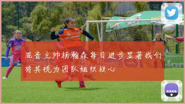 混音主帅杨瀚森每日进步显著我们将其视为团队组织核心