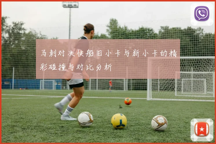 马刺对决快船旧小卡与新小卡的精彩碰撞与对比分析